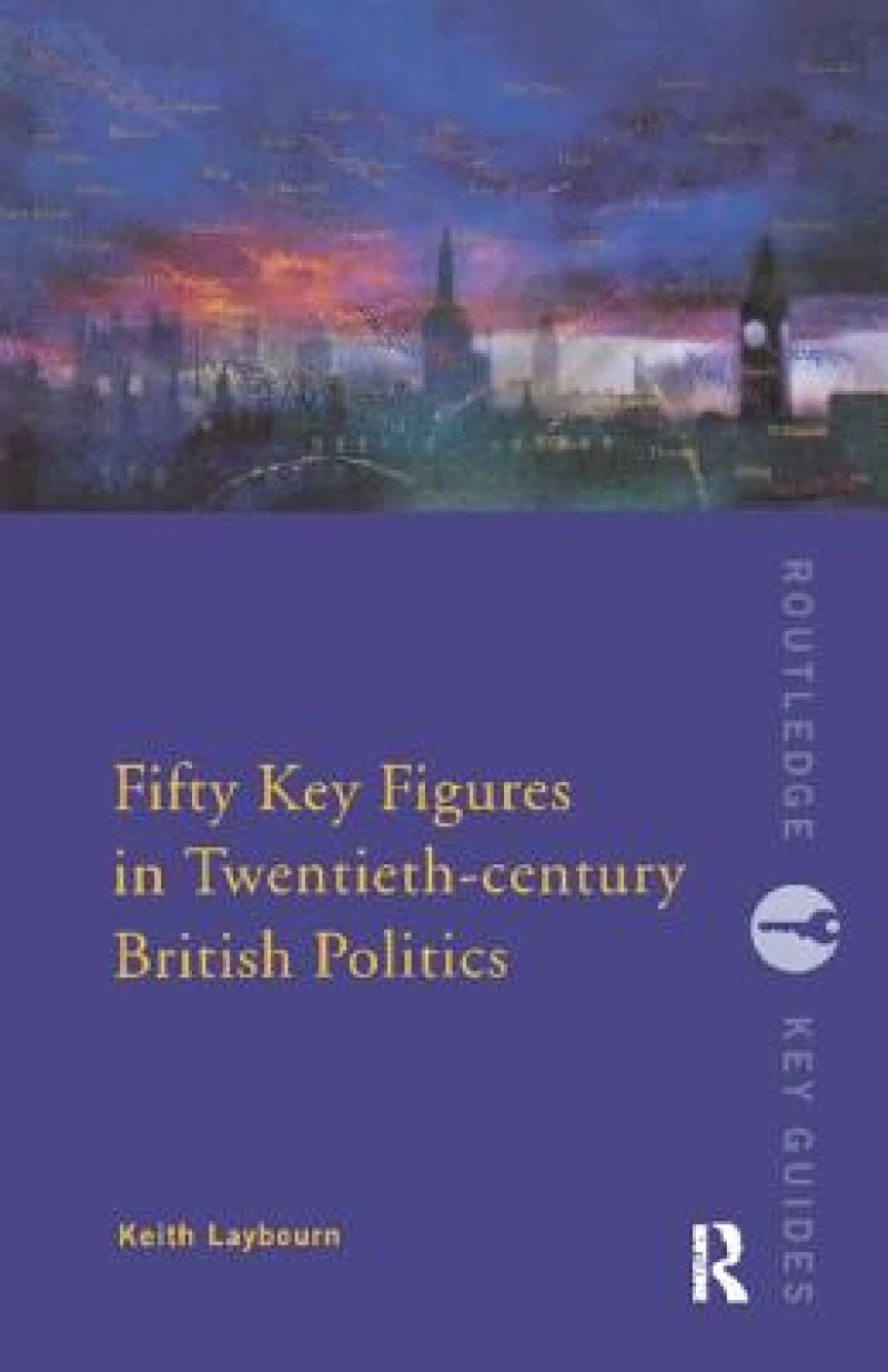 Fifty Key Figures in Twentieth Century British Politics