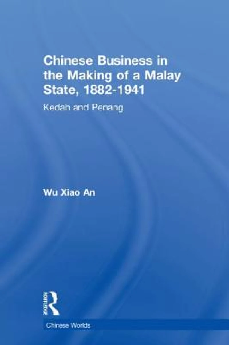 Chinese Business in the Making of a Malay State, 1882-1941