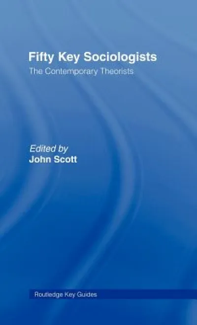 Fifty Key Sociologists: The Contemporary Theorists