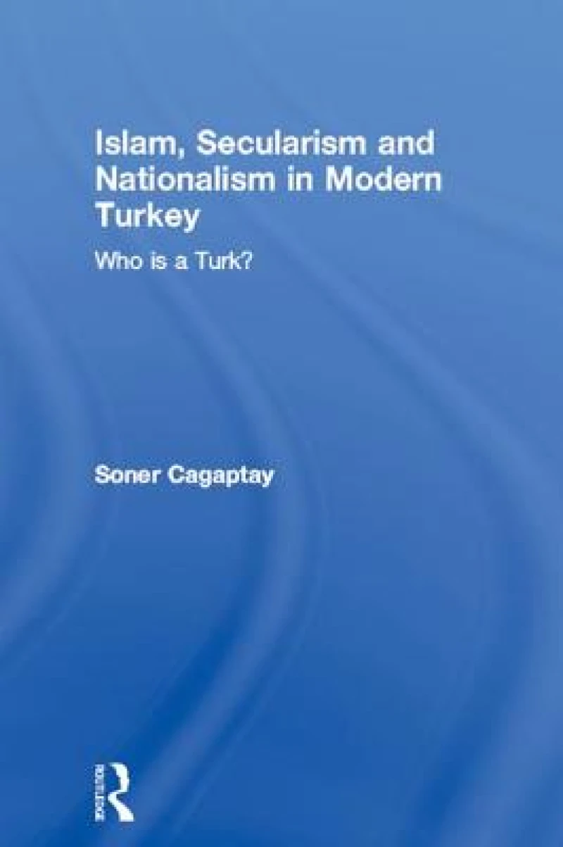 Islam, Secularism And Nationalism in Modern Turkey