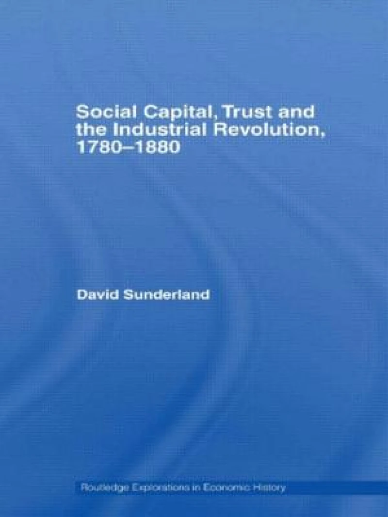 Social Capital, Trust and the Industrial Revolution
