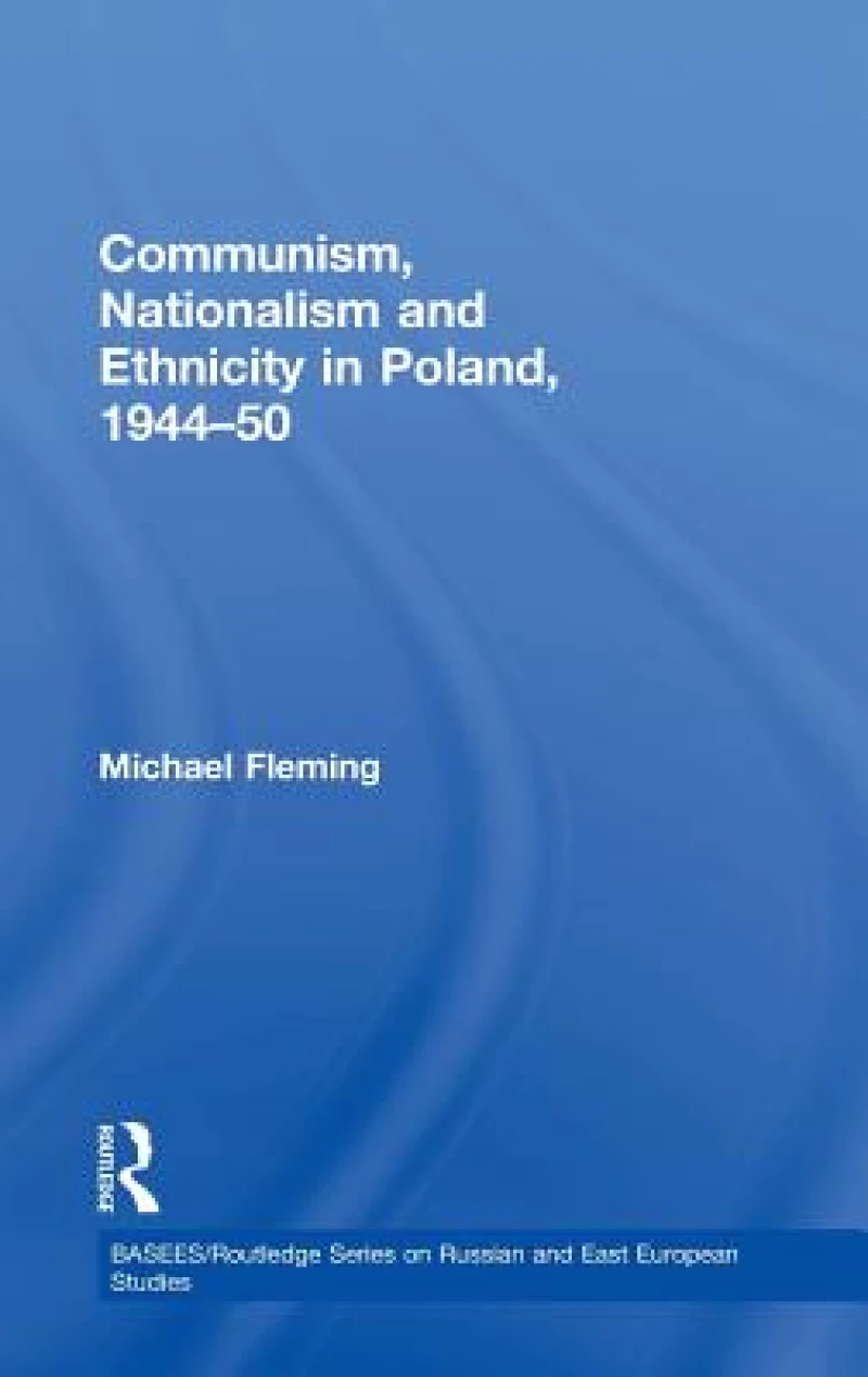 Communism, Nationalism and Ethnicity in Poland, 1944-1950