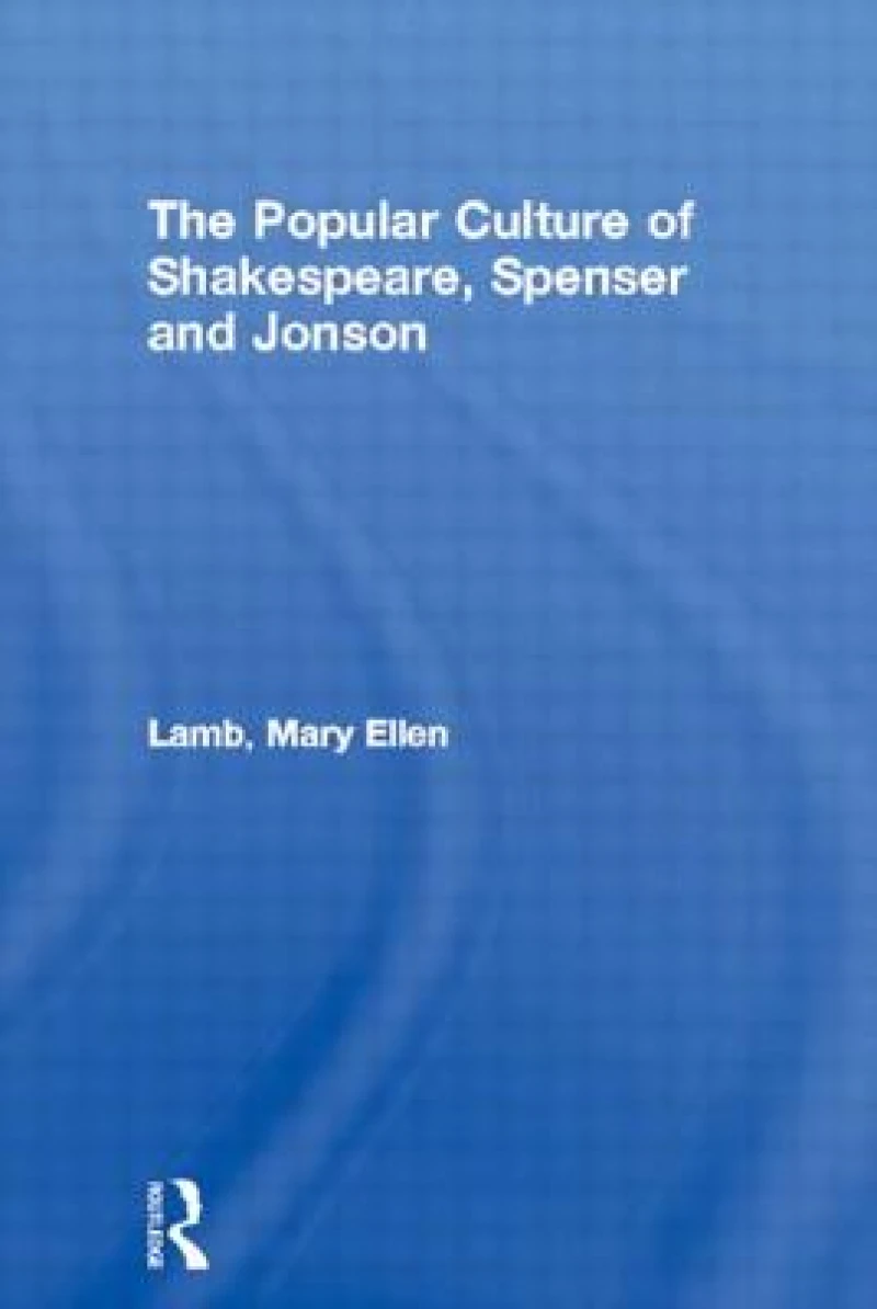The Popular Culture of Shakespeare, Spenser and Jonson