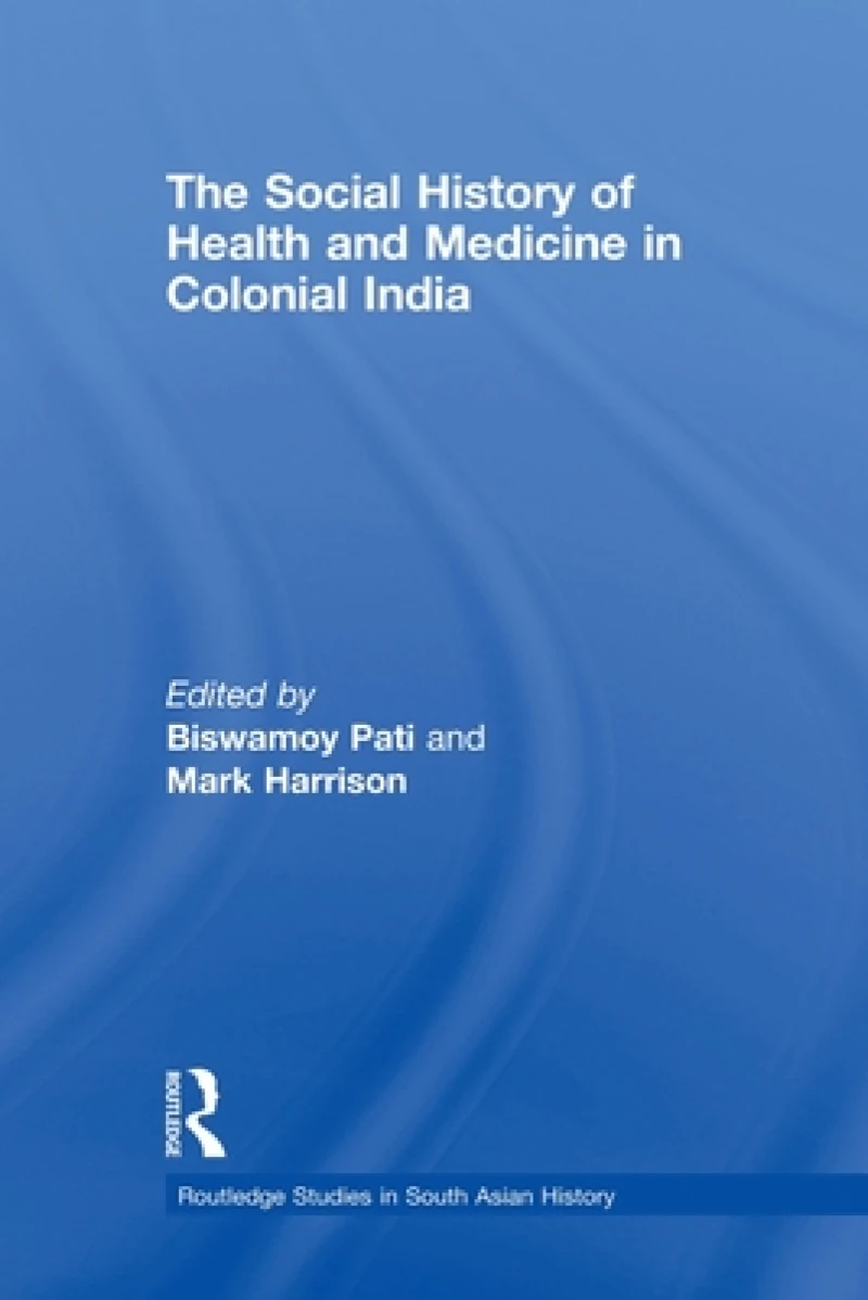 The Social History of Health and Medicine in Colonial India