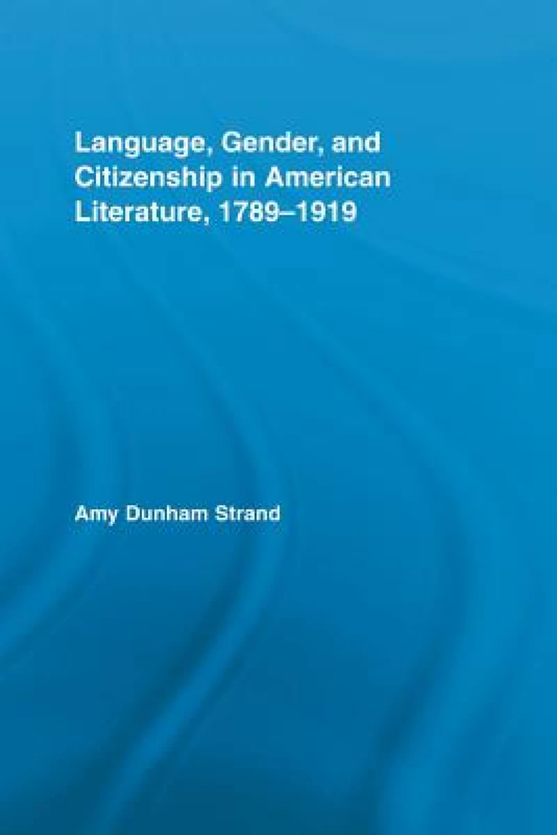 Language, Gender, and Citizenship in American Literature, 1789-1919