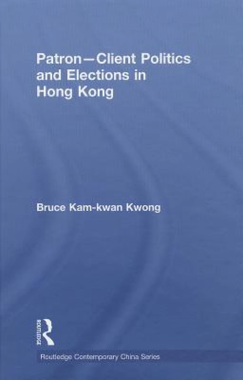 Patron-Client Politics and Elections in Hong Kong