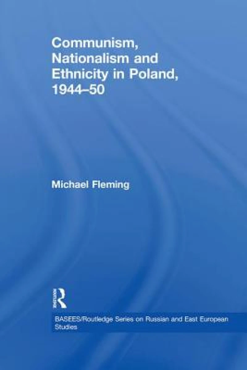 Communism, Nationalism and Ethnicity in Poland, 1944-1950