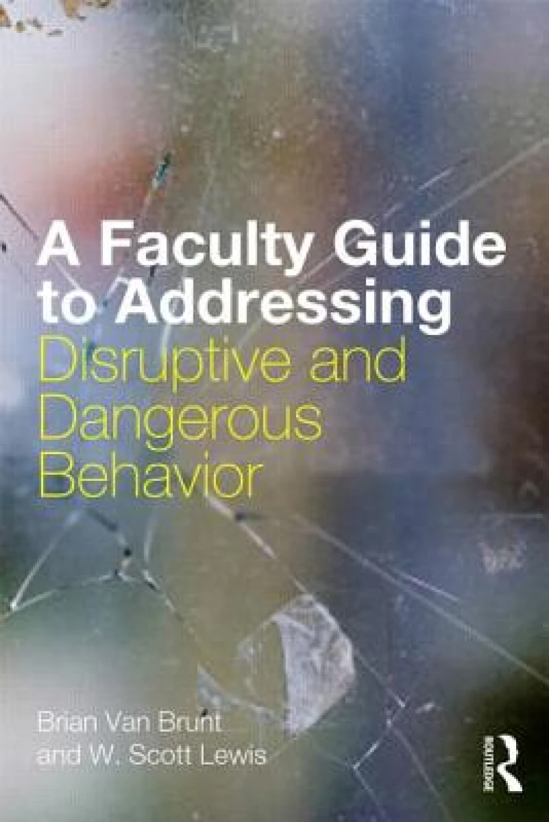 A Faculty Guide to Addressing Disruptive and Dangerous Behavior