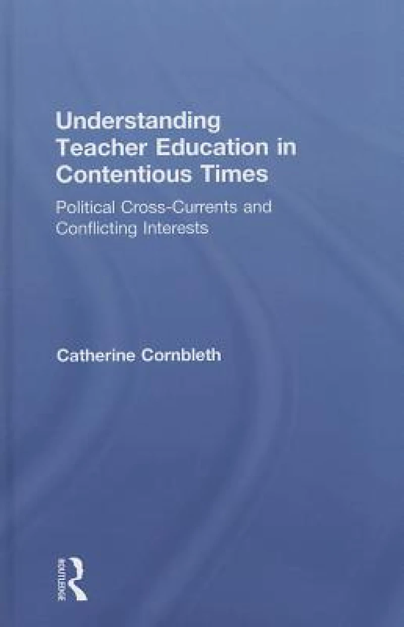 Understanding Teacher Education in Contentious Times