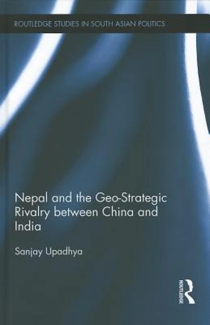Nepal and the Geo-Strategic Rivalry Between China and India