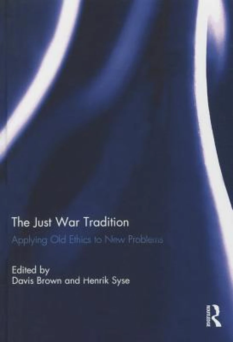 The Just War Tradition: Applying Old Ethics to New Problems