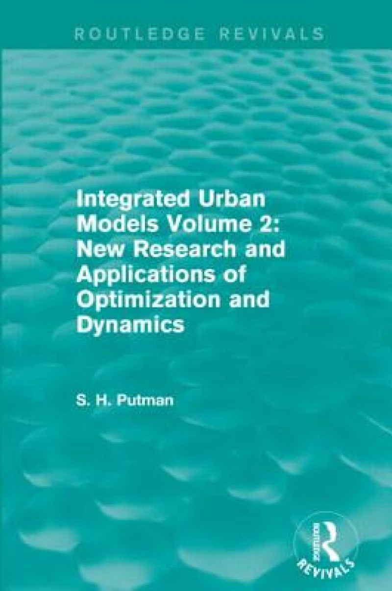 Integrated Urban Models Volume 2: New Research and Applications of Optimization and Dynamics (Routledge Revivals)