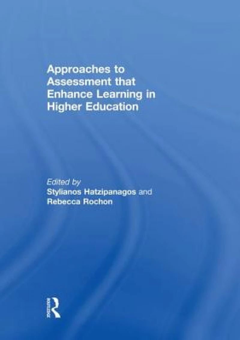 Approaches to Assessment that Enhance Learning in Higher Education