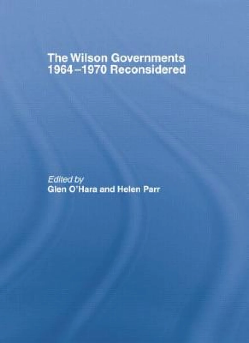 The Wilson Governments 1964-1970 Reconsidered