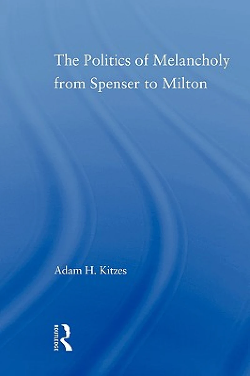 The Politics of Melancholy from Spenser to Milton