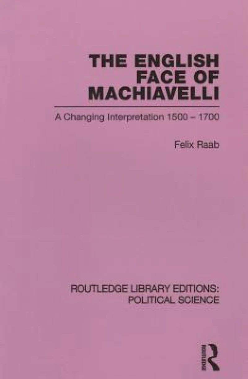 The English Face of Machiavelli (Routledge Library Editions: Political Science Volume 32)