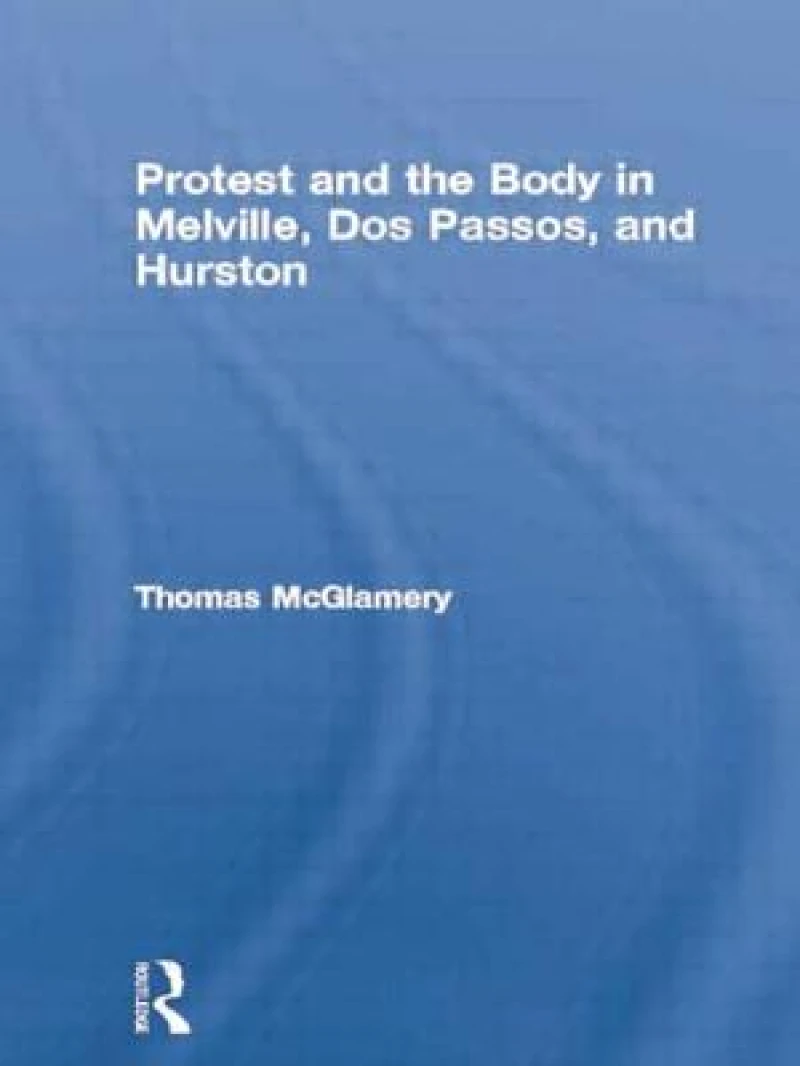 Protest and the Body in Melville, Dos Passos, and Hurston