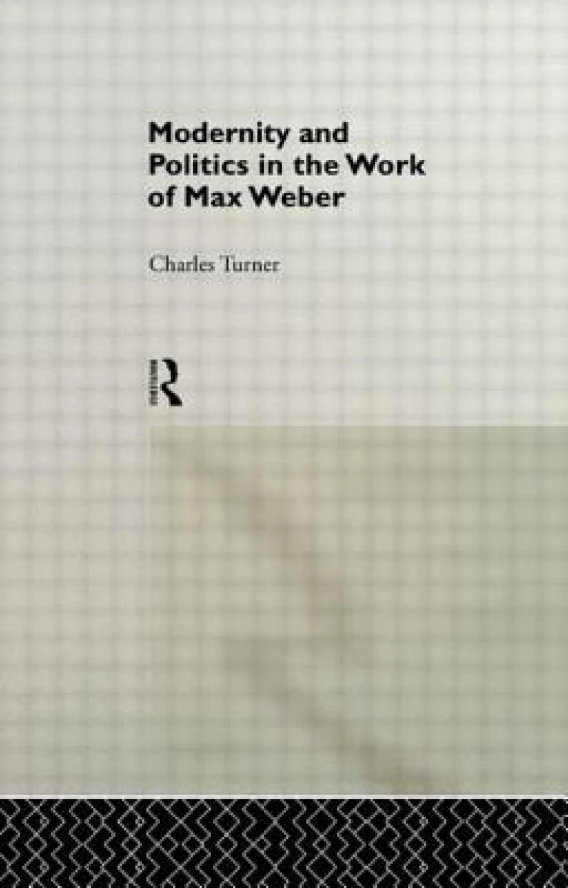 Modernity and Politics in the Work of Max Weber
