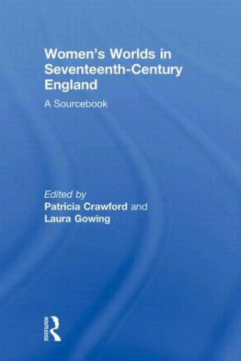 Women''s Worlds in Seventeenth-Century England