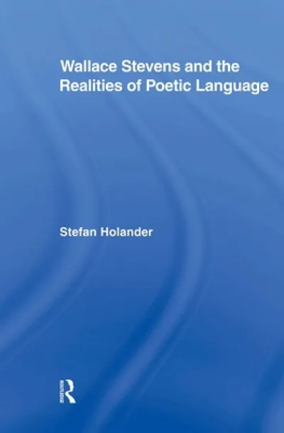 Wallace Stevens and the Realities of Poetic Language