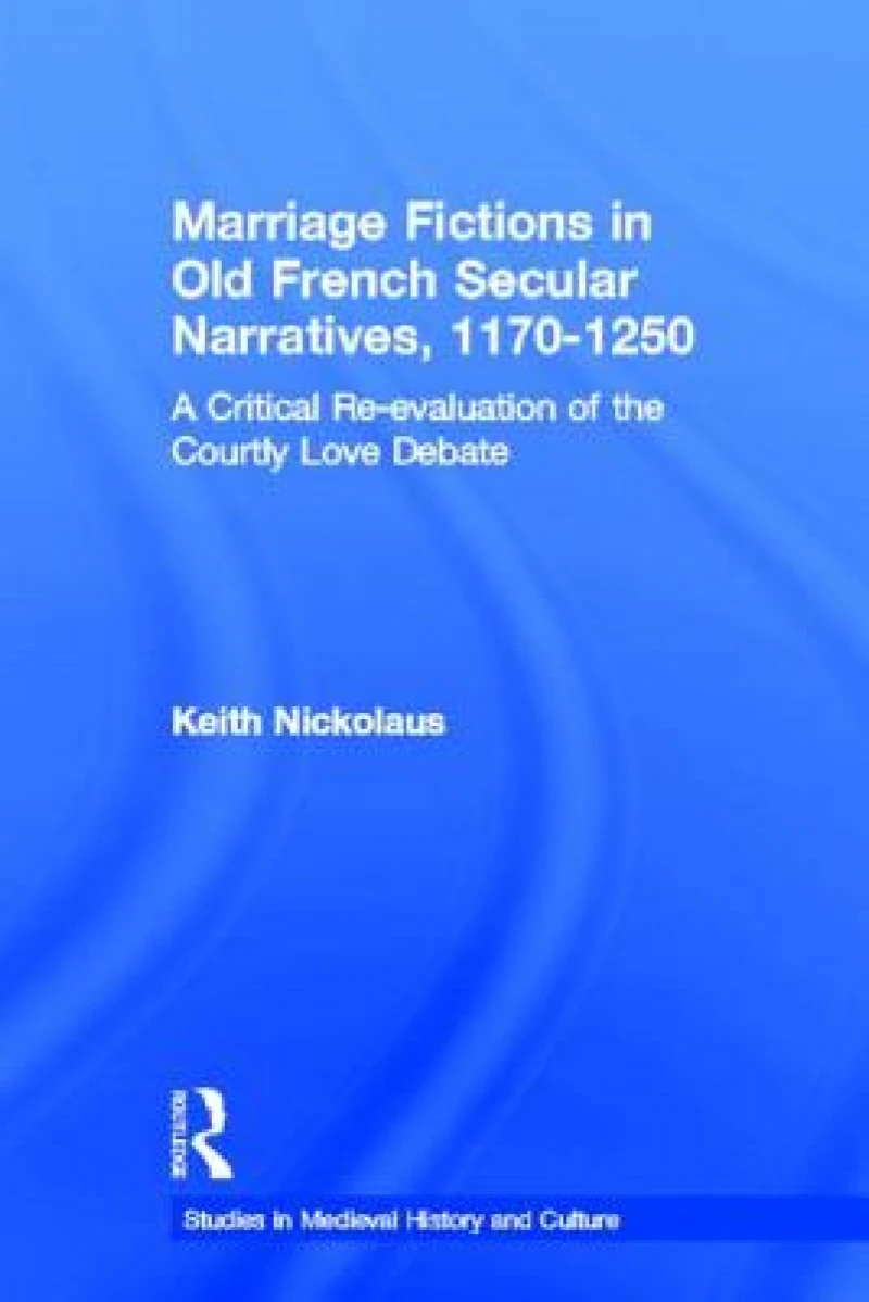 Marriage Fictions in Old French Secular Narratives, 1170-1250