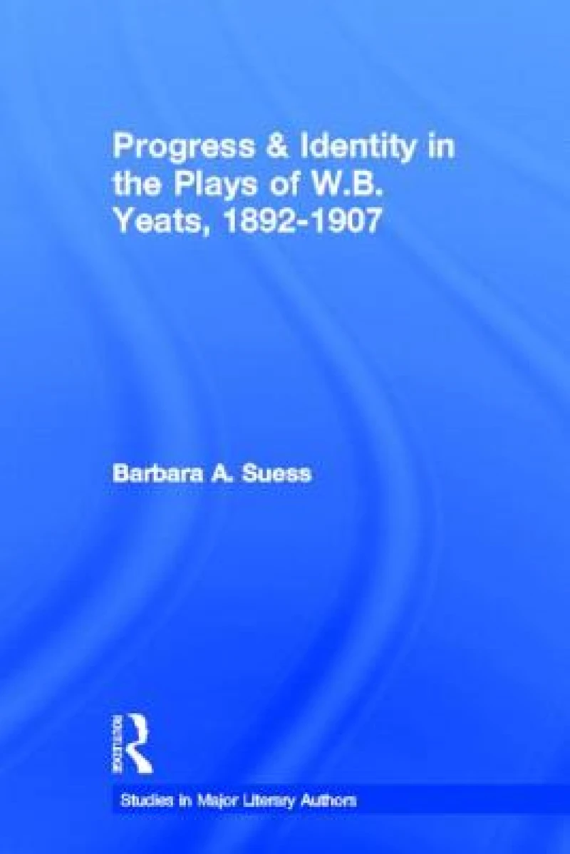 Progress & Identity in the Plays of W.B. Yeats, 1892-1907