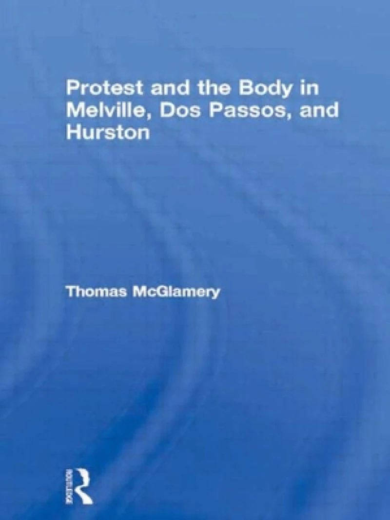 Protest and the Body in Melville, Dos Passos, and Hurston