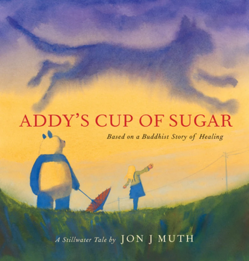 Addy''s Cup of Sugar: Based on a Buddhist story of healing (A Stillwater and Friends Book)