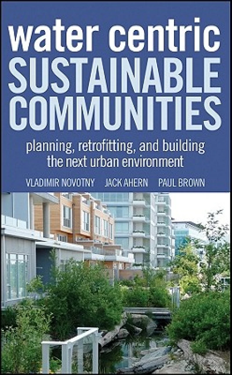 Water–Centric Sustainable Communities – Planning, Retrofitting and Constructing the Next Urban Environments