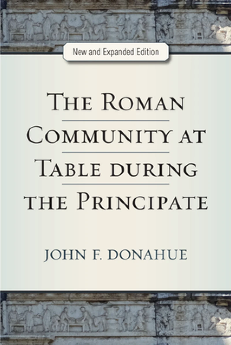 The Roman Community at Table during the Principate, New and Expanded Edition