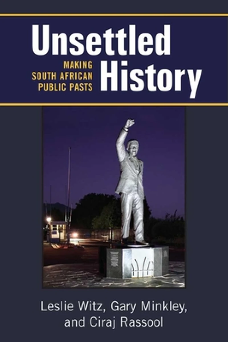 Unsettled History – Making South African Public Pasts