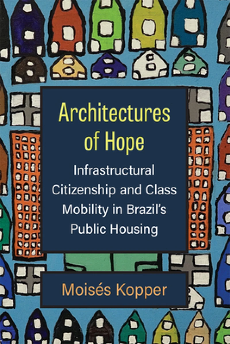 Architectures of Hope – Infrastructural Citizenship and Class Mobility in Brazil`s Public Housing