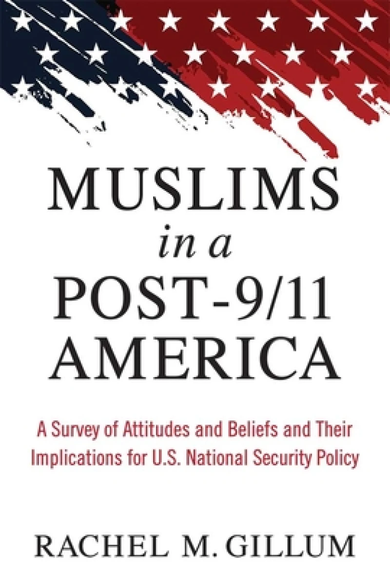 Muslims in a Post–9/11 America – A Survey of Attitudes and Beliefs and Their Implications for U.S. National Security Policy