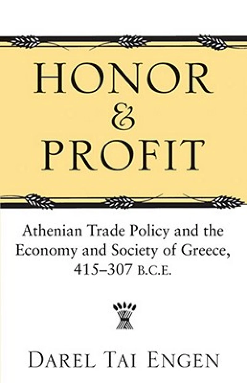 Honor and Profit – Athenian Trade Policy and the Economy and Society of Greece, 415–307 B.C.E.