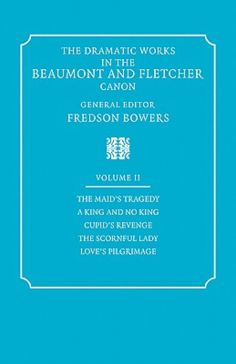 The Dramatic Works in the Beaumont and Fletcher Canon: Volume 2, The Maid's Tragedy, A King and No King, Cupid's Revenge, The Scornful Lady, Love's Pilgrimage