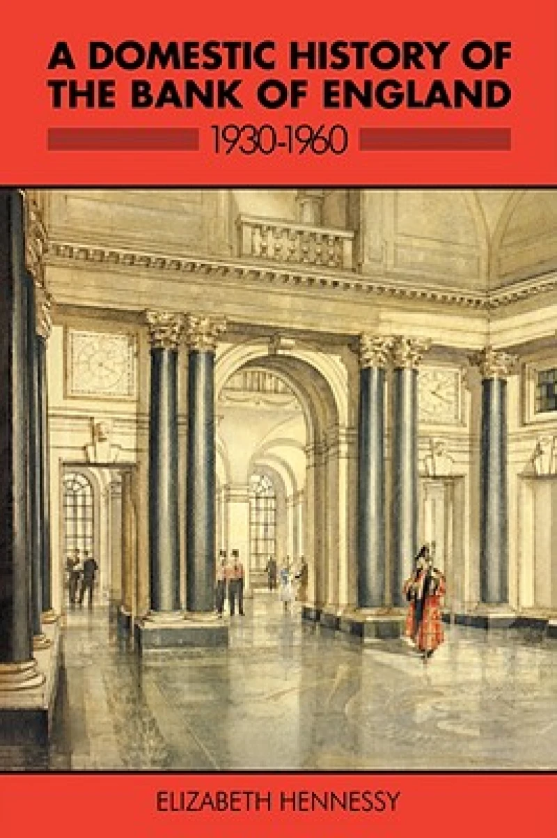A Domestic History of the Bank of England, 1930–1960