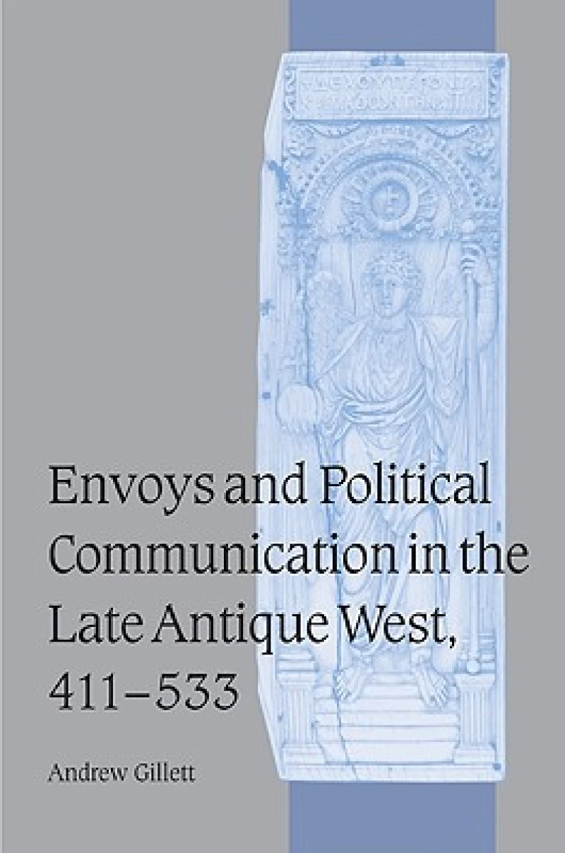 Envoys and Political Communication in the Late Antique West, 411–533