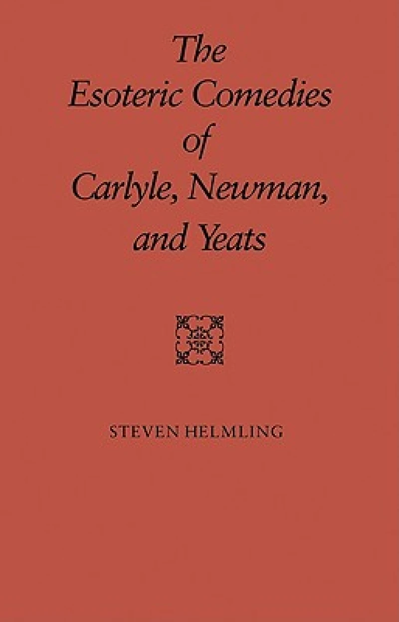 The Esoteric Comedies of Carlyle, Newman, and Yeats