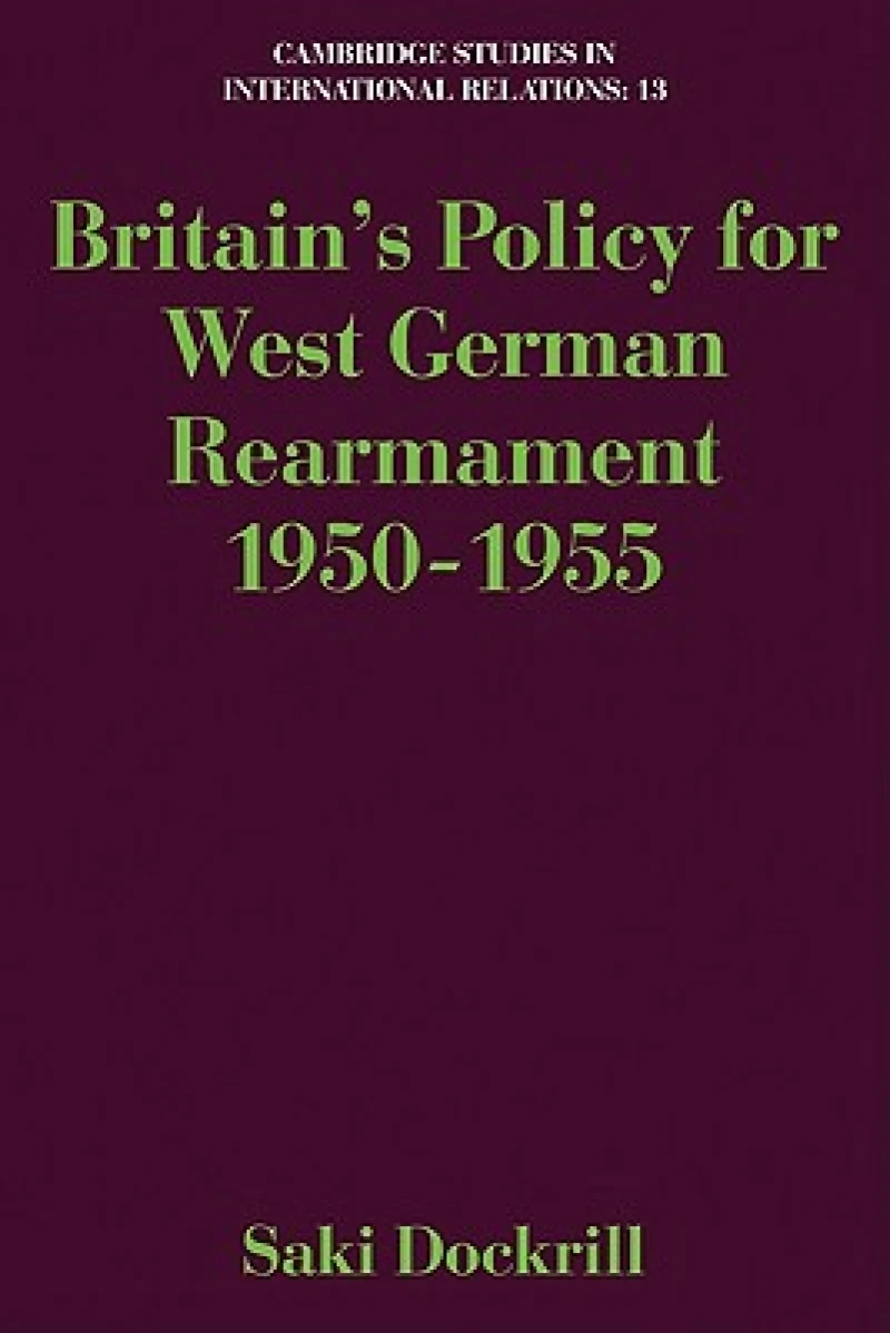 Britain''s Policy for West German Rearmament 1950 1955