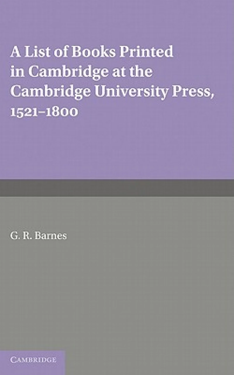 A List of Books Printed in Cambridge at the Cambridge University Press, 1521–1800