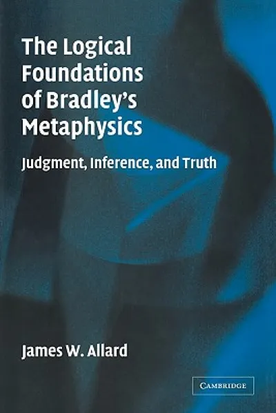 The Logical Foundations of Bradley's Metaphysics