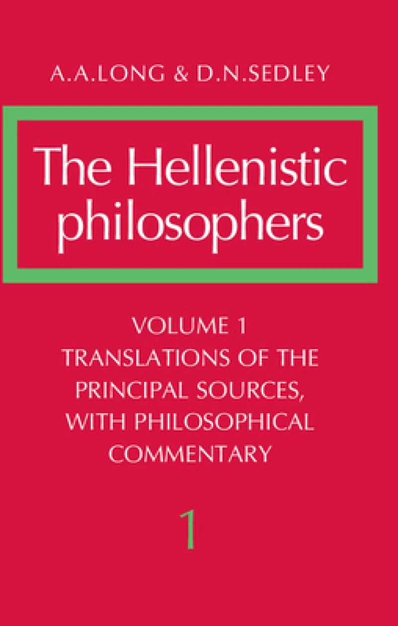 The Hellenistic Philosophers: Volume 1, Translations of the Principal Sources with Philosophical Commentary