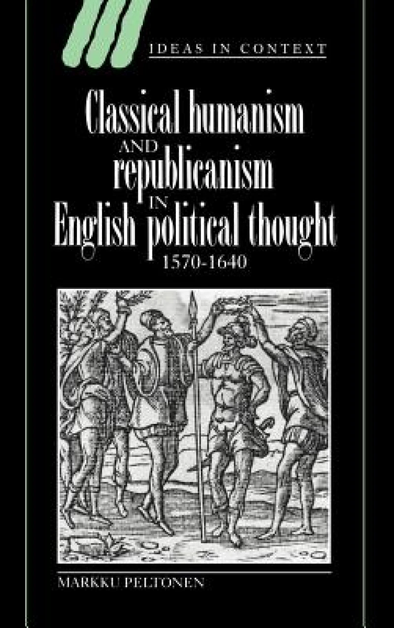 Classical Humanism and Republicanism in English Political Thought, 1570–1640