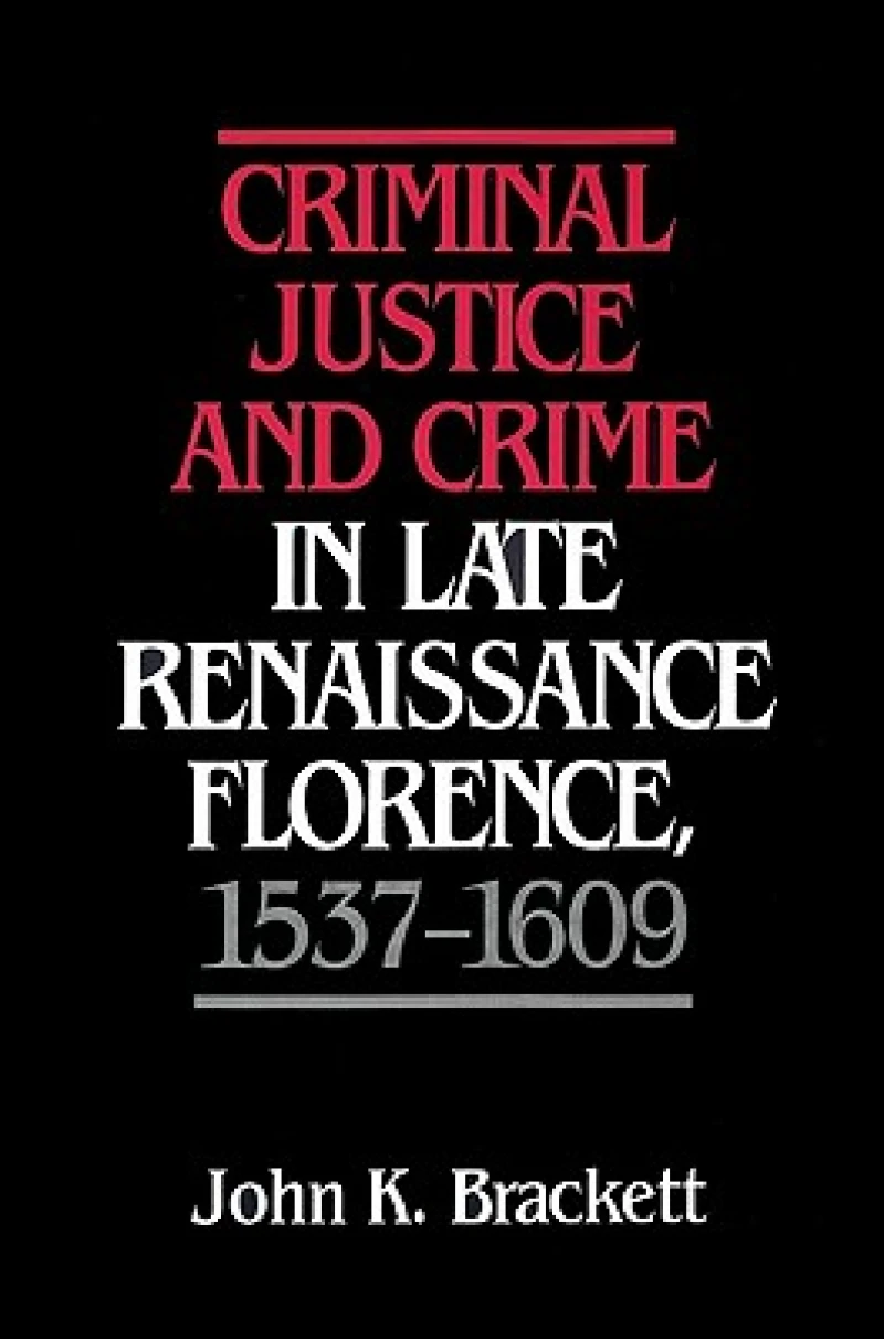 Criminal Justice and Crime in Late Renaissance Florence, 1537–1609