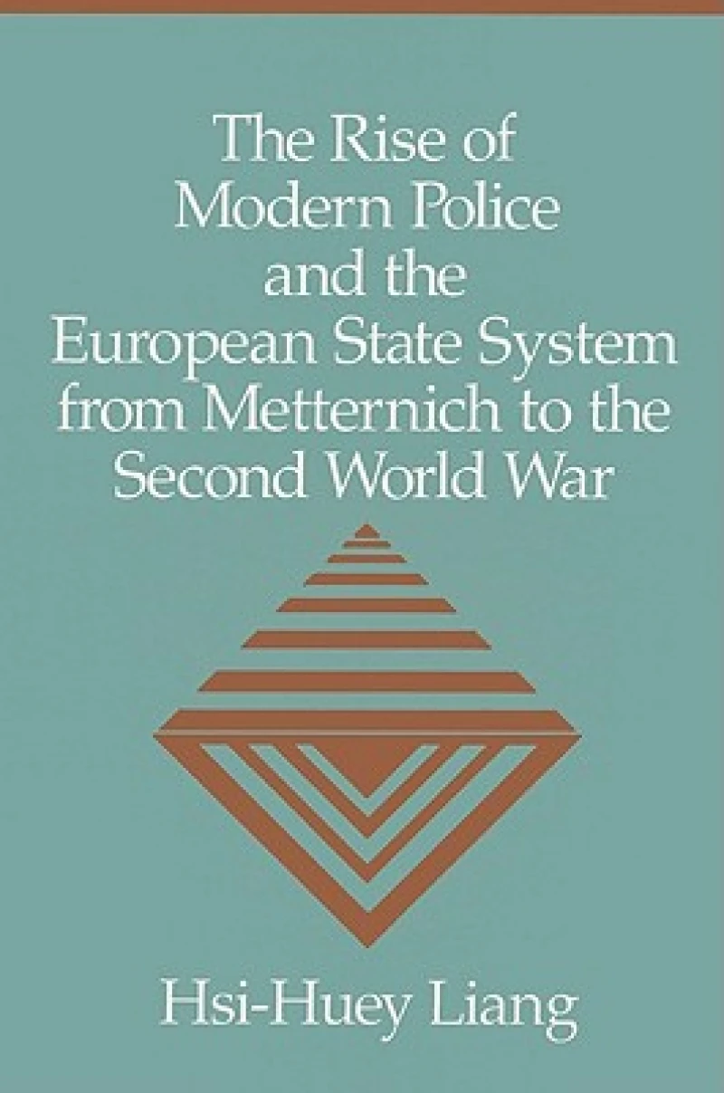 The Rise of Modern Police and the European State System from Metternich to the Second World War