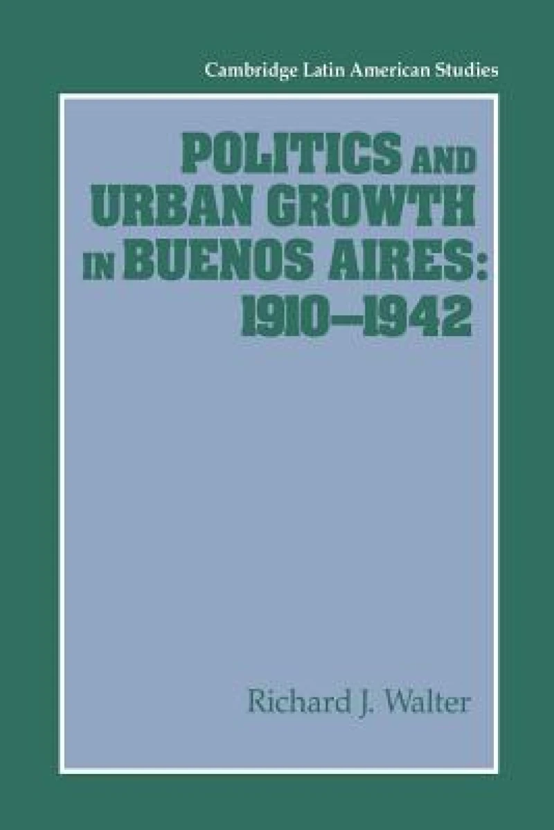 Politics and Urban Growth in Buenos Aires, 1910–1942