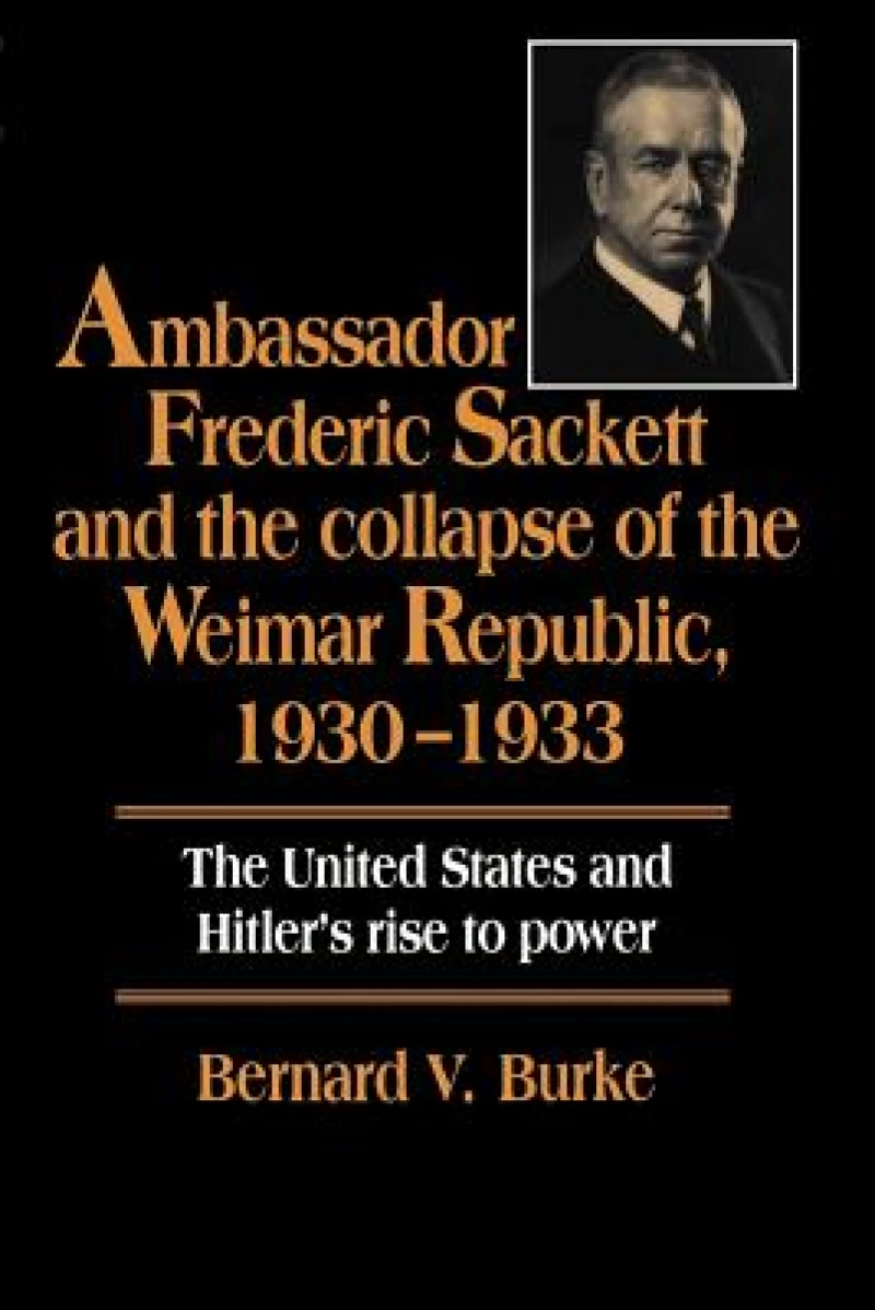 Ambassador Frederic Sackett and the Collapse of the Weimar Republic, 1930–1933
