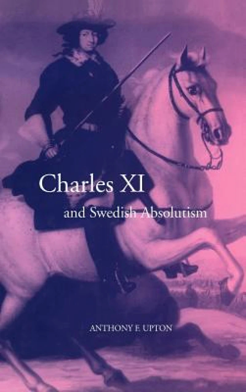 Charles XI and Swedish Absolutism, 1660 1697