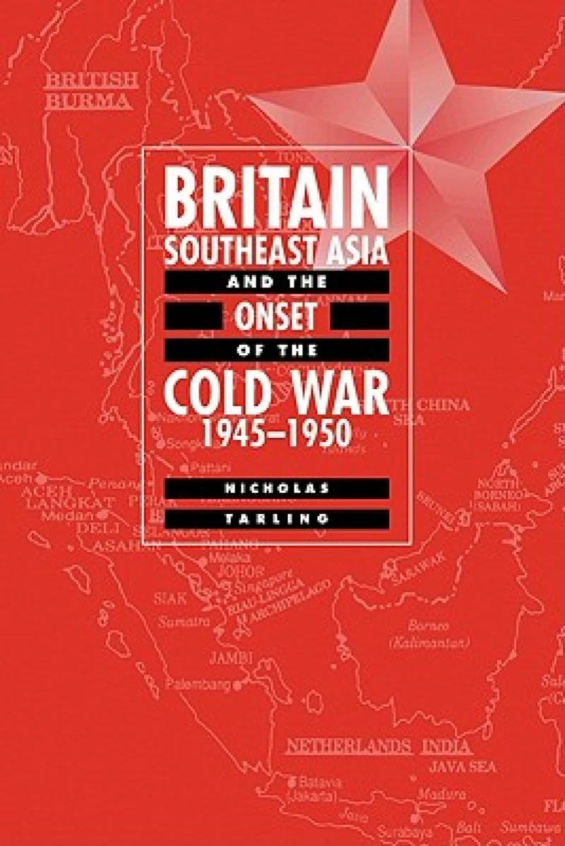 Britain, Southeast Asia and the Onset of the Cold War, 1945–1950