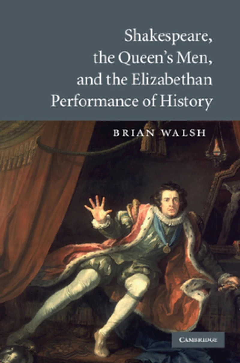 Shakespeare, the Queen''s Men, and the Elizabethan Performance of History